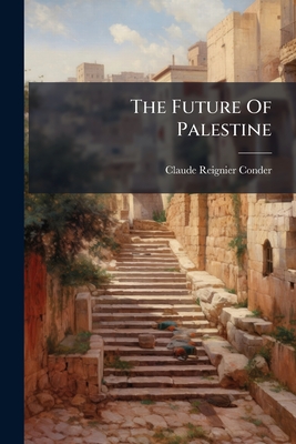 The Future Of Palestine: A Lecture Delivered For The Palestine Exploration Fund