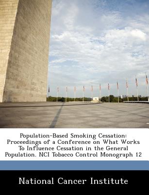 Population-Based Smoking Cessation: Proceedings of a Conference on What Works to Influence Cessation in the General Population. Nci Tobacco Control Mo