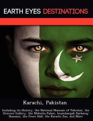 Karachi, Pakistan: Including Its History, the National Museum of Pakistan, the Unicorn Gallery, the Mohatta Palace, Imambargah Darbaray H