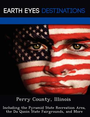 Perry County, Illinois: Including the Pyramid State Recreation Area, the Du Quoin State Fairgrounds, and More