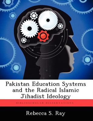 Pakistan Education Systems and the Radical Islamic Jihadist Ideology