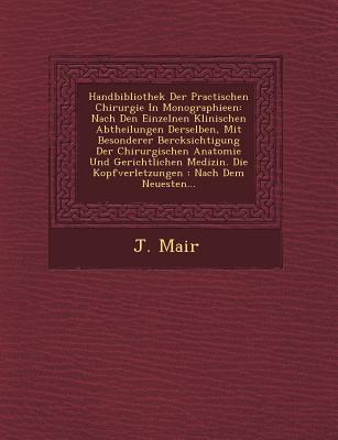 Handbibliothek Der Practischen Chirurgie in Monographieen: Nach Den Einzelnen Klinischen Abtheilungen Derselben, Mit Besonderer Ber Cksichtigung Der C