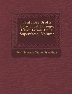 Trait Des Droits D'Usufruit D'Usage, D'Habitation Et de Superficie, Volume 1
