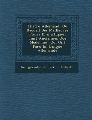 Th�atre Allemand, Ou Recueil Des Meilleures Pieces Dramatiques: Tant Anciennes Que Modernes, Qui Ont Paru En Langue Allemande