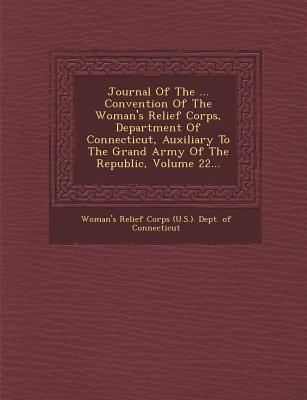 Journal of the ... Convention of the Woman's Relief Corps, Department of Connecticut, Auxiliary to the Grand Army of the Republic, Volume 22...