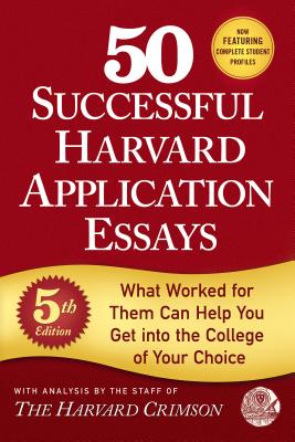 50 Successful Harvard Application Essays, 5th Edition: What Worked for Them Can Help You Get Into the College of Your Choice