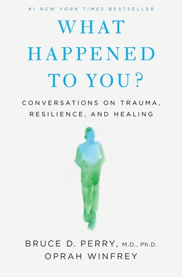 What Happened to You?: Conversations on Trauma, Resilience, and Healing