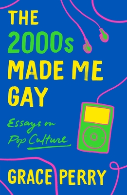 The 2000s Made Me Gay: Essays on Pop Culture