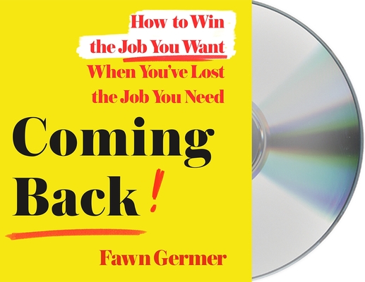 Coming Back: How to Win the Job You Want When You've Lost the Job You Need