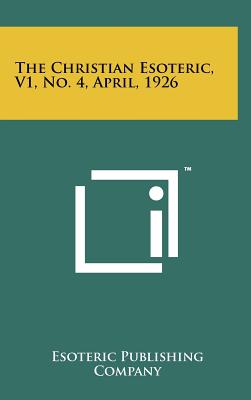 The Christian Esoteric, V1, No. 4, April, 1926