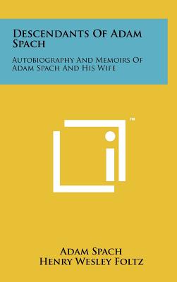 Descendants Of Adam Spach: Autobiography And Memoirs Of Adam Spach And His Wife