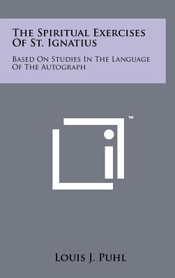 The Spiritual Exercises Of St. Ignatius: Based On Studies In The Language Of The Autograph