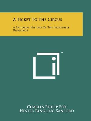 A Ticket To The Circus: A Pictorial History Of The Incredible Ringlings
