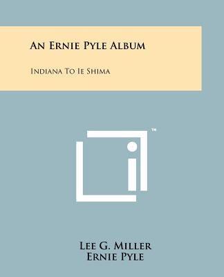 An Ernie Pyle Album: Indiana To Ie Shima