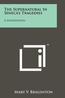 The Supernatural In Seneca's Tragedies: A Dissertation
