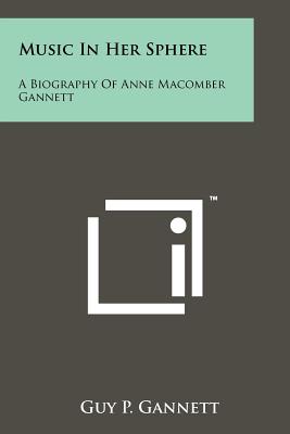 Music In Her Sphere: A Biography Of Anne Macomber Gannett