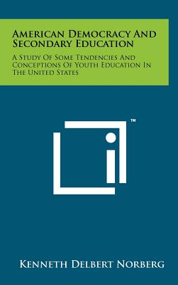 American Democracy and Secondary Education: A Study of Some Tendencies and Conceptions of Youth Education in the United States