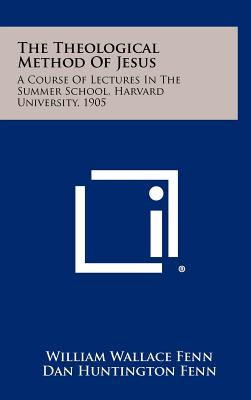 The Theological Method of Jesus: A Course of Lectures in the Summer School, Harvard University, 1905