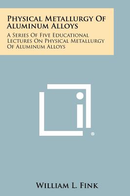 Physical Metallurgy Of Aluminum Alloys: A Series Of Five Educational Lectures On Physical Metallurgy Of Aluminum Alloys