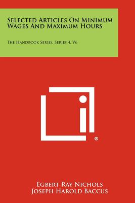 Selected Articles on Minimum Wages and Maximum Hours: The Handbook Series, Series 4, V6