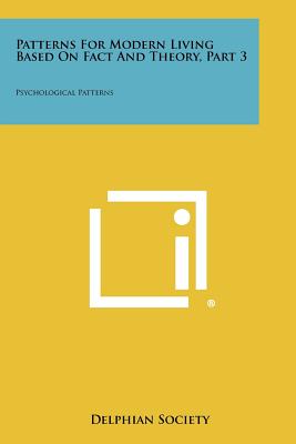 Patterns For Modern Living Based On Fact And Theory, Part 3: Psychological Patterns