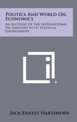 Politics and World Oil Economics: An Account of the International Oil Industry in Its Political Environment