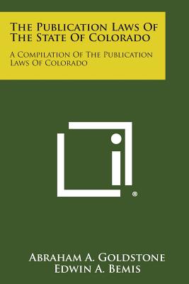 The Publication Laws of the State of Colorado: A Compilation of the Publication Laws of Colorado