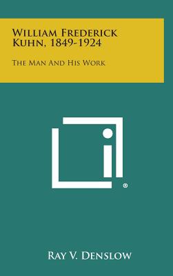 William Frederick Kuhn, 1849-1924: The Man and His Work
