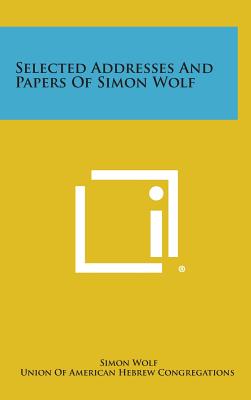 Selected Addresses and Papers of Simon Wolf