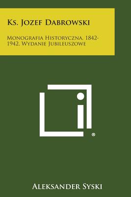 KS. Jozef Dabrowski: Monografia Historyczna, 1842-1942, Wydanie Jubileuszowe