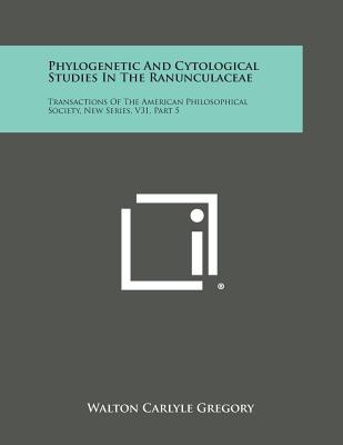 Phylogenetic and Cytological Studies in the Ranunculaceae: Transactions of the American Philosophical Society, New Series, V31, Part 5