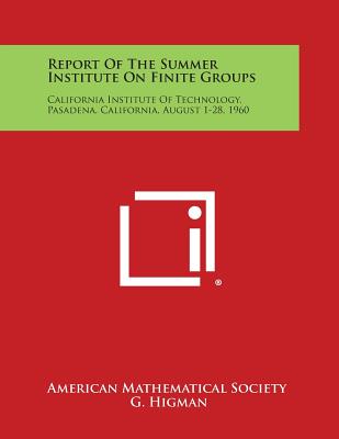 Report of the Summer Institute on Finite Groups: California Institute of Technology, Pasadena, California, August 1-28, 1960