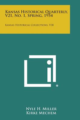 Kansas Historical Quarterly, V21, No. 1, Spring, 1954: Kansas Historical Collections, V38