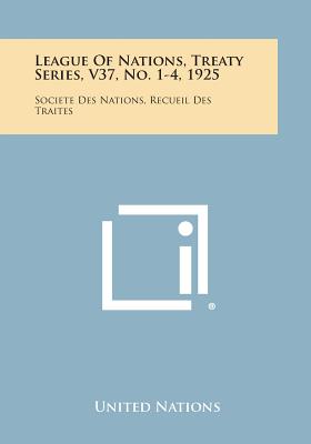 League of Nations, Treaty Series, V37, No. 1-4, 1925: Societe Des Nations, Recueil Des Traites