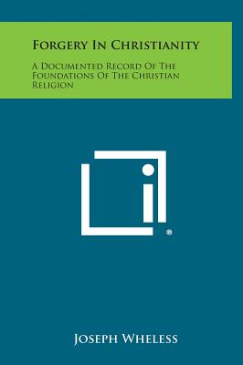 Forgery in Christianity: A Documented Record of the Foundations of the Christian Religion