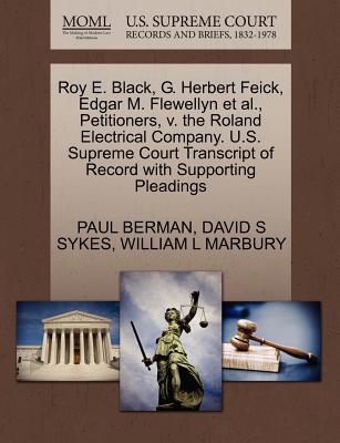 Roy E. Black, G. Herbert Feick, Edgar M. Flewellyn et al., Petitioners, V. the Roland Electrical Company. U.S. Supreme Court Transcript of Record with