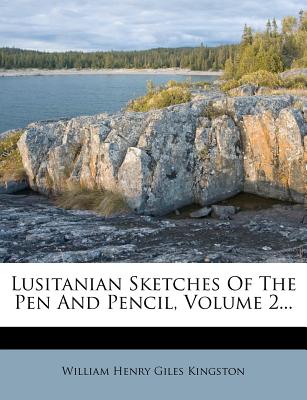 Lusitanian Sketches of the Pen and Pencil, Volume 2...
