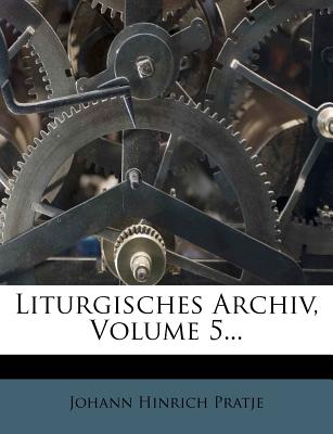 Liturgisches Archiv, Volume 5...