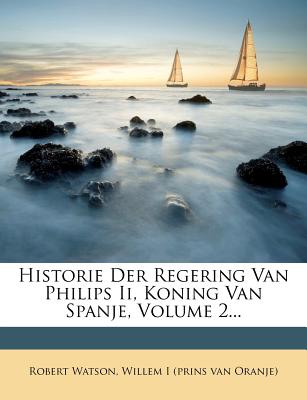Historie Der Regering Van Philips II, Koning Van Spanje, Volume 2...
