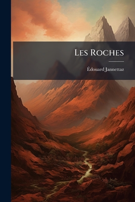 Les Roches: Description Et Analyse Au Microscope De Leurs Éléments Minéralogiques Et De Leur Structure, Gisements--emplois...