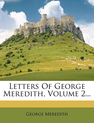 Letters of George Meredith, Volume 2...