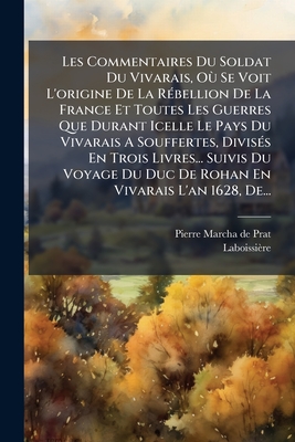 Les Commentaires Du Soldat Du Vivarais, Où Se Voit L'origine De La Rébellion De La France Et Toutes Les Guerres Que Durant Icelle Le Pays Du Vivarais