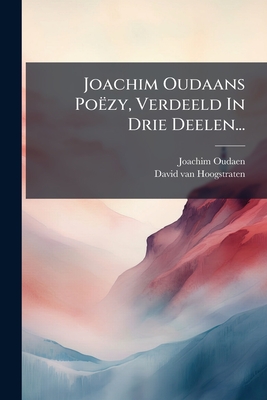 Joachim Oudaans Poëzy, Verdeeld In Drie Deelen...