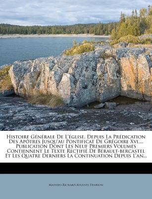 Histoire Générale De L'église, Depuis La Prédication Des Apôtres Jusqu'au Pontificat De Grégoire Xvi, ... Publication Dont Les Neuf Premiers Volumes C