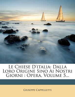 Le Chiese D'Italia: Dalla Loro Origine Sino AI Nostri Giorni: Opera, Volume 5...
