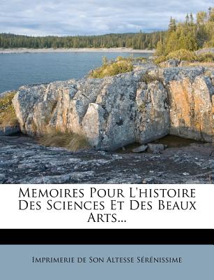 Memoires Pour l'Histoire Des Sciences Et Des Beaux Arts...