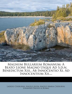 Magnum Bullarium Romanum: A Beato Leone Magno Usque Ad S.D.N. Benedictum XIII.. AB Innocentio XI. Ad Innocentium XII....