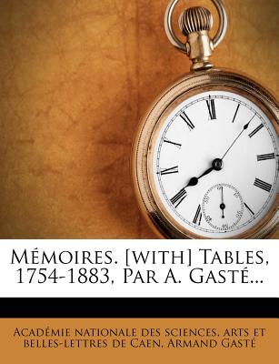 Mémoires. [with] Tables, 1754-1883, Par A. Gasté...