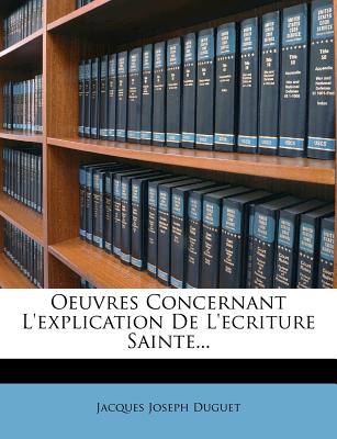 Oeuvres Concernant L'explication De L'ecriture Sainte...