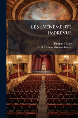 Les Événements Imprévus: Comédie En Trois Actes, Mêlée D'ariettes...